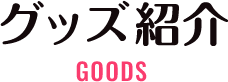 GOODS グッズ紹介